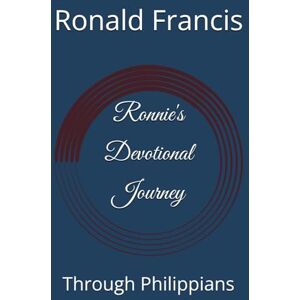 Francis, Ronald Ronnie's Devotional Journey: Through Philippians (Ronnie's Devotional Journey Through Scripture) Francis, Ronald Ronnie's Devotional Journey: Through Philippians (Ronnie's Devotional Journey Through Scripture)