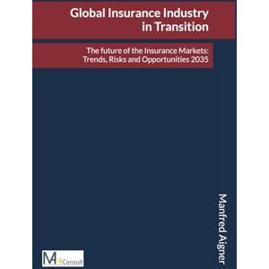 Aigner, Manfred Global Insurance Industry in Transition: The future of the Insurance Markets: Trends, Risks and Opportunities 2035 (Global Insurance Industry Insights ... & Trends in Versicherungsindustrie) Aigner, Manfred Global Insurance Industry in Transition: The future of the Insurance Markets: Trends, Risks and Opportunities 2035 (Global Insurance Industry Insights ... & Trends in Versicherungsindustrie)