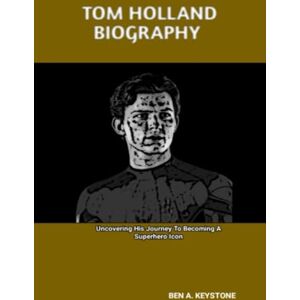 A. Keystone, Ben TOM HOLLAND BIOGRAPHY: Uncovering His Journey To Becoming A Superhero Icon A. Keystone, Ben TOM HOLLAND BIOGRAPHY: Uncovering His Journey To Becoming A Superhero Icon