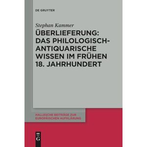 Kammer Überlieferung: Das philologisch-antiquarische Wissen im frühen 18. Jahrhundert: 58 (Hallesche Beiträge zur Europäischen Aufklärung, 58) Kammer Überlieferung: Das philologisch-antiquarische Wissen im frühen 18. Jahrhundert: 58 (Hallesche Beiträge zur Europäischen Aufklärung, 58)