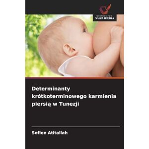 Atitallah, Sofien Determinanty krótkoterminowego karmienia piersią w Tunezji Atitallah, Sofien Determinanty krótkoterminowego karmienia piersią w Tunezji