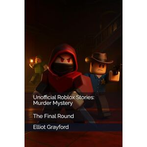 Grayford, Elliot Unofficial Roblox Stories: Murder Mystery: The Final Round Grayford, Elliot Unofficial Roblox Stories: Murder Mystery: The Final Round