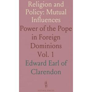 Edward Earl of, Clarendon Religion and Policy: Mutual Influences: Power of the Pope in Foreign Dominions Edward Earl of, Clarendon Religion and Policy: Mutual Influences: Power of the Pope in Foreign Dominions
