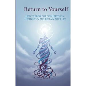 EntendiendoPsi, @ Return to Yourself: How to Break Free from Emotional Dependency and Reclaim Your Life EntendiendoPsi, @ Return to Yourself: How to Break Free from Emotional Dependency and Reclaim Your Life