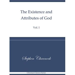 Charnock, Stephen The Existence and Attributes of God: Volume 1: Christian Classics Series Charnock, Stephen The Existence and Attributes of God: Volume 1: Christian Classics Series