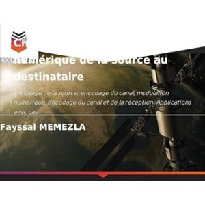 Memezla, Fayssal Chaîne de transmission numérique de la source au destinataire: Encodage de la source, encodage du canal, modulation numérique, décodage du canal et de la réception. Applications avec cas Memezla, Fayssal Chaîne de transmission numérique de la source au destinataire: Encodage de la source, encodage du canal, modulation numérique, décodage du canal et de la réception. Applications avec cas