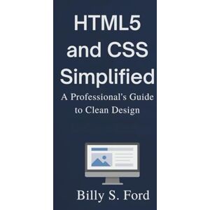 Ford, Billy S. HTML5 and CSS Simplified: A Professional’s Guide to Clean Design (Programming book) Ford, Billy S. HTML5 and CSS Simplified: A Professional’s Guide to Clean Design (Programming book)