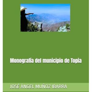 MUÑOZ IBARRA, DR. JOSÉ ÁNGEL Monografía del municipio de Topia MUÑOZ IBARRA, DR. JOSÉ ÁNGEL Monografía del municipio de Topia