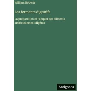 Roberts Les ferments digestifs: La préparation et l'emploi des aliments artificiellement digérés Roberts Les ferments digestifs: La préparation et l'emploi des aliments artificiellement digérés