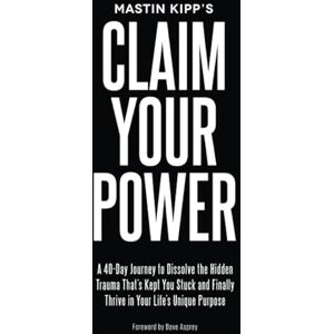 Kipp, Mastin Claim Your Power: A 40-Day Journey to Dissolve the Hidden Blocks That keep you Stuck and Finally Thrive in Your Life's Unique Purpose: A 40-Day ... Finally Thrive in Your Life’s Unique Purpose Kipp, Mastin Claim Your Power: A 40-Day Journey to Dissolve the Hidden Blocks That keep you Stuck and Finally Thrive in Your Life's Unique Purpose: A 40-Day ... Finally Thrive in Your Life’s Unique Purpose