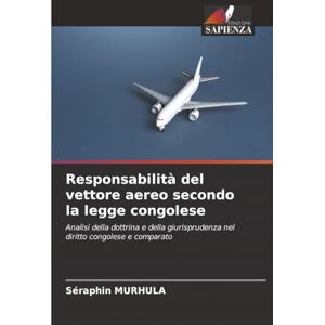 MURHULA, SERAPHIN Responsabilità del vettore aereo secondo la legge congolese: Analisi della dottrina e della giurisprudenza nel diritto congolese e comparato MURHULA, SERAPHIN Responsabilità del vettore aereo secondo la legge congolese: Analisi della dottrina e della giurisprudenza nel diritto congolese e comparato