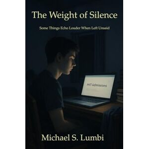 Lumbi, Michael The Weight of Silence: Some Things Echo Louder When Left Unsaid Lumbi, Michael The Weight of Silence: Some Things Echo Louder When Left Unsaid