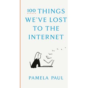 Paul, Pamela 100 Things We've Lost to the Internet Paul, Pamela 100 Things We've Lost to the Internet