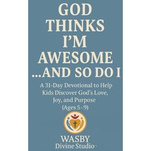 Studio, WASBY Divine God Thinks I’m Awesome... And So Do I: 31- Day Devotional to Help Kids Discover God’s Love, Joy, and Purpose Studio, WASBY Divine God Thinks I’m Awesome... And So Do I: 31- Day Devotional to Help Kids Discover God’s Love, Joy, and Purpose