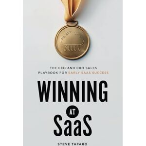 Tafaro, Steve Winning at SaaS: The CEO and CRO Sales Playbook for Early SaaS Success Tafaro, Steve Winning at SaaS: The CEO and CRO Sales Playbook for Early SaaS Success