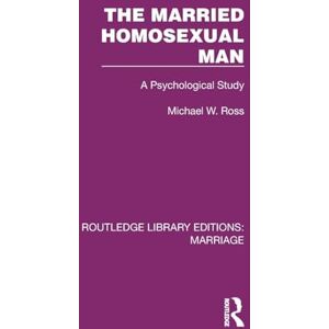 Ross, Michael W. The Married Homosexual Man: A Psychological Study (Routledge Library Editions: Marriage) Ross, Michael W. The Married Homosexual Man: A Psychological Study (Routledge Library Editions: Marriage)