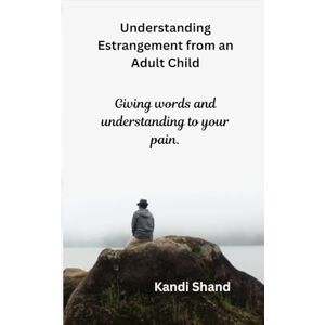 Shand, Kandi Understanding Estrangement from an Adult Child: Giving words and understanding to your pain. Shand, Kandi Understanding Estrangement from an Adult Child: Giving words and understanding to your pain.