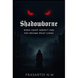 N.M, Prasanth Shadowborne: When night doesn’t end, you become what lurks. N.M, Prasanth Shadowborne: When night doesn’t end, you become what lurks.