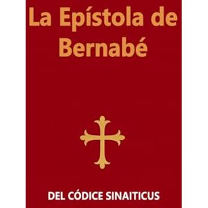 Apostle Barnabas La Epístola de Bernabé: DEL CÓDICE SINAITICUS Apostle Barnabas La Epístola de Bernabé: DEL CÓDICE SINAITICUS