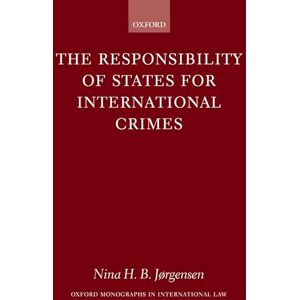 Jorgensen, Nina H. B. The Responsibility of States for International Crimes (Oxford Monographs in International Law) Jorgensen, Nina H. B. The Responsibility of States for International Crimes (Oxford Monographs in International Law)