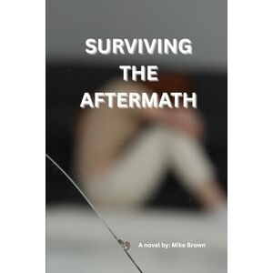 Brown, Mike Surviving the Aftermath: A Journey Through Grief Brown, Mike Surviving the Aftermath: A Journey Through Grief