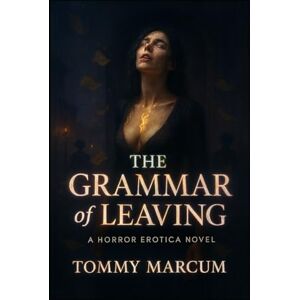 Marcum, Tommy The Grammar of Leaving: A Horror Erotica Novel Marcum, Tommy The Grammar of Leaving: A Horror Erotica Novel