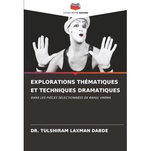 LAXMAN DABDE, DR. TULSHIRAM EXPLORATIONS THÉMATIQUES ET TECHNIQUES DRAMATIQUES: DANS LES PIÈCES SÉLECTIONNÉES DE RAHUL VARMA LAXMAN DABDE, DR. TULSHIRAM EXPLORATIONS THÉMATIQUES ET TECHNIQUES DRAMATIQUES: DANS LES PIÈCES SÉLECTIONNÉES DE RAHUL VARMA