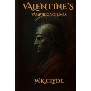CLYDE, W.K. Valentine’s Vampiric Volumes: An Immortal Gothic Vampire’s Vengeance Against the Demons of Hell CLYDE, W.K. Valentine’s Vampiric Volumes: An Immortal Gothic Vampire’s Vengeance Against the Demons of Hell