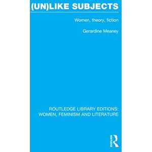 Meaney, Gerardine (Un)like Subjects: Women, Theory, Fiction (Routledge Library Editions: Women, Feminism and Literature) Meaney, Gerardine (Un)like Subjects: Women, Theory, Fiction (Routledge Library Editions: Women, Feminism and Literature)