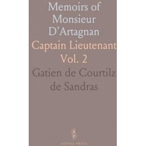 Gatien de Courtilz de, Sandras Memoirs of Monsieur D'Artagnan: Captain Lieutenant Gatien de Courtilz de, Sandras Memoirs of Monsieur D'Artagnan: Captain Lieutenant