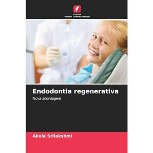 Srilakshmi, Akula Endodontia regenerativa: Nova abordagem Srilakshmi, Akula Endodontia regenerativa: Nova abordagem