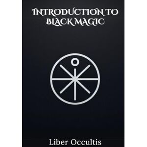 Occultis, Liber Introduction to Black Magic: Comprehensive All in One Textbook (Occult Textbooks) Occultis, Liber Introduction to Black Magic: Comprehensive All in One Textbook (Occult Textbooks)
