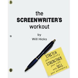 Hicks, Will The Screenwriter's Workout: Screenwriting Exercises and Activities to Stretch Your Creativity, Enhance Your Script, Strengthen Your Craft and Sell Your Screenplay Hicks, Will The Screenwriter's Workout: Screenwriting Exercises and Activities to Stretch Your Creativity, Enhance Your Script, Strengthen Your Craft and Sell Your Screenplay