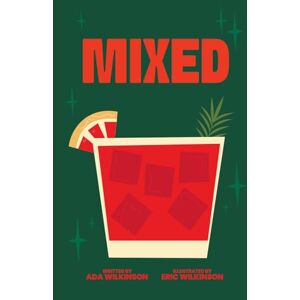 Wilkinson, Ada MIXED: A vibrant collection of 57 cocktail recipes with globally inspired flavors & food pairings for the ultimate sensory experience Wilkinson, Ada MIXED: A vibrant collection of 57 cocktail recipes with globally inspired flavors & food pairings for the ultimate sensory experience