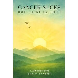 Birch-Knox, L. Ann CANCER SUCKS! BUT THERE’S HOPE Birch-Knox, L. Ann CANCER SUCKS! BUT THERE’S HOPE
