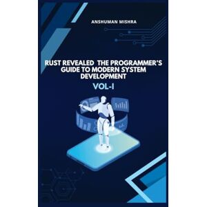 Mishra, Anshuman Rust Revealed: The Programmer’s Guide to Modern System Development VOL-I (C/C++ data structure) Mishra, Anshuman Rust Revealed: The Programmer’s Guide to Modern System Development VOL-I (C/C++ data structure)
