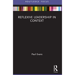 Evans, Paul Reflexive Leadership in Context (Management Practice Essentials) Evans, Paul Reflexive Leadership in Context (Management Practice Essentials)