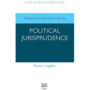 Loughlin, Martin Advanced Introduction to Political Jurisprudence (Elgar Advanced Introductions series) Loughlin, Martin Advanced Introduction to Political Jurisprudence (Elgar Advanced Introductions series)