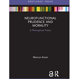 Arvan, Marcus Neurofunctional Prudence and Morality: A Philosophical Theory (Routledge Focus on Philosophy) Arvan, Marcus Neurofunctional Prudence and Morality: A Philosophical Theory (Routledge Focus on Philosophy)