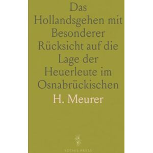 H., Meurer Das Hollandsgehen mit Besonderer Rücksicht auf die Lage der Heuerleute im Osnabrückischen H., Meurer Das Hollandsgehen mit Besonderer Rücksicht auf die Lage der Heuerleute im Osnabrückischen