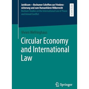 Wefringhaus, Vivien Circular Economy and International Law (Juridicum – Bochumer Schriften zur Friedenssicherung und zum Humanitären Völkerrecht I Bochum Studies on the International Law of Peace and Armed Conflict, 70) Wefringhaus, Vivien Circular Economy and International Law (Juridicum – Bochumer Schriften zur Friedenssicherung und zum Humanitären Völkerrecht I Bochum Studies on the International Law of Peace and Armed Conflict, 70)