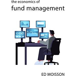 Moisson, Ed The Economics of Fund Management (The Economics of Big Business) Moisson, Ed The Economics of Fund Management (The Economics of Big Business)