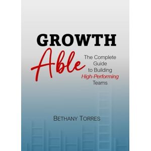 Torres, Bethany Growthable: The Complete Guide to Building High-Performing Teams Torres, Bethany Growthable: The Complete Guide to Building High-Performing Teams