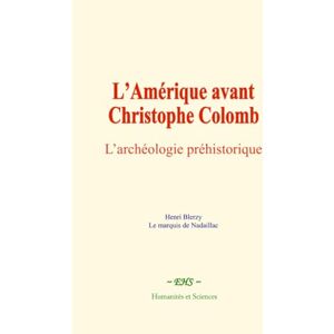 Blerzy, Henri L’Amérique avant Christophe Colomb: L’archéologie préhistorique Blerzy, Henri L’Amérique avant Christophe Colomb: L’archéologie préhistorique