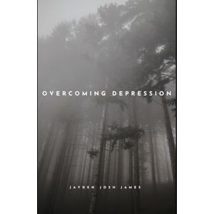 James, Jayden Josh Overcoming Depression: Using Cognitive Behavioural Therapy and Evidence-Based Approaches James, Jayden Josh Overcoming Depression: Using Cognitive Behavioural Therapy and Evidence-Based Approaches