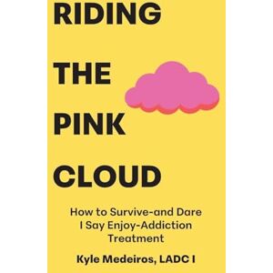 Medeiros Ladc I, Kyle Riding the Pink Cloud: How to Survive -and Dare I Say Enjoy- Addiction Treatment Medeiros Ladc I, Kyle Riding the Pink Cloud: How to Survive -and Dare I Say Enjoy- Addiction Treatment