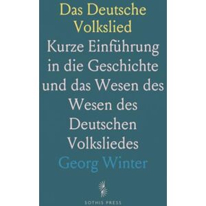 Georg, Winter Das Deutsche Volkslied: Kurze Einführung in die Geschichte und das Wesen des Wesen des Deutschen Volksliedes Georg, Winter Das Deutsche Volkslied: Kurze Einführung in die Geschichte und das Wesen des Wesen des Deutschen Volksliedes