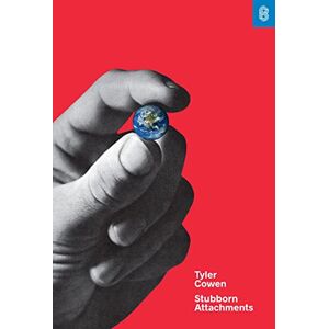 Cowen, Tyler Stubborn Attachments: A Vision for a Society of Free, Prosperous, and Responsible Individuals Cowen, Tyler Stubborn Attachments: A Vision for a Society of Free, Prosperous, and Responsible Individuals