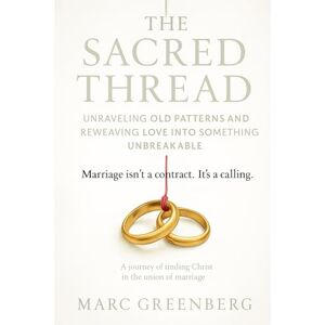 Greenberg, Marc The Sacred Thread: Marriage isn't a contract. It's a calling. Greenberg, Marc The Sacred Thread: Marriage isn't a contract. It's a calling.