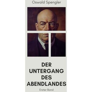 Spengler, Oswald Der Untergang des Abendlandes (Erster Band): Originalausgabe Spengler, Oswald Der Untergang des Abendlandes (Erster Band): Originalausgabe